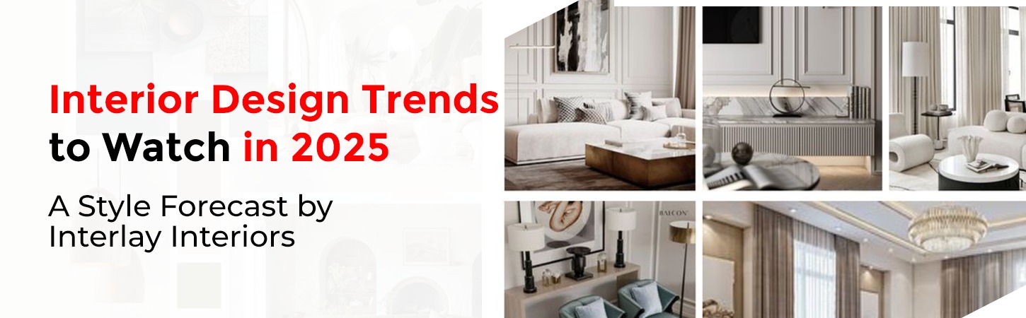 Interior Design Trends to Watch in 2025: A Style Forecast by Interlay Interiors